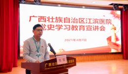 学习党史践初心 红色教育担使命 | 广西江滨医院召开党史学习教育宣讲会