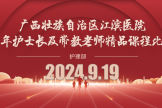 提升教学质量 | 广西江滨医院举办2024年青年护士长及带教老师精品课程比赛